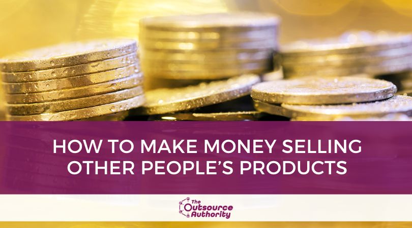 How to Make Money Selling Other People’s Products