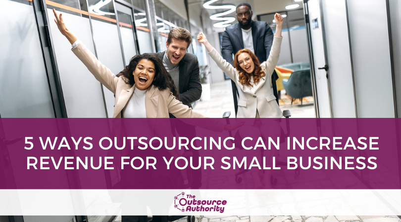 5 Ways Outsourcing Can Increase Revenue for Your Small Business