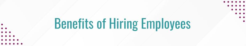 Benefits of Hiring Employees