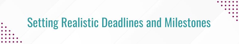 Setting Realistic Deadlines and Milestones