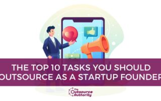 The Top 10 Tasks You Should Outsource as a Startup Founder