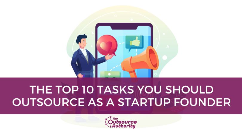 The Top 10 Tasks You Should Outsource as a Startup Founder