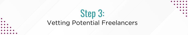 Step 3: Vetting Potential Freelancers