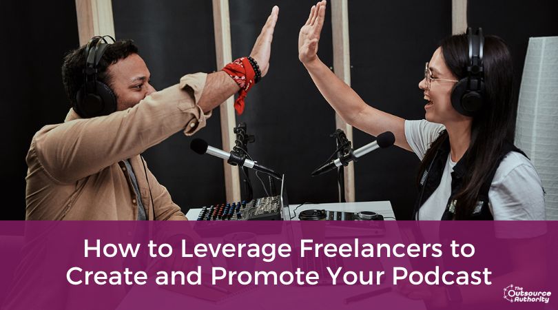 How to Leverage Freelancers to Create and Promote Your Podcast