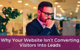 Why Your Website Isn't Converting Visitors Into Leads