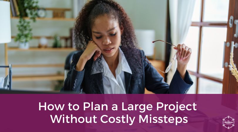 How to Plan a Large Project Without Costly Missteps
